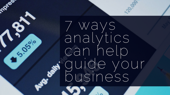 7 Ways That Analytics Can Help Guide Your Business