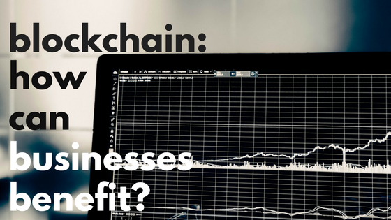 Blockchain: How Can Businesses Benefit