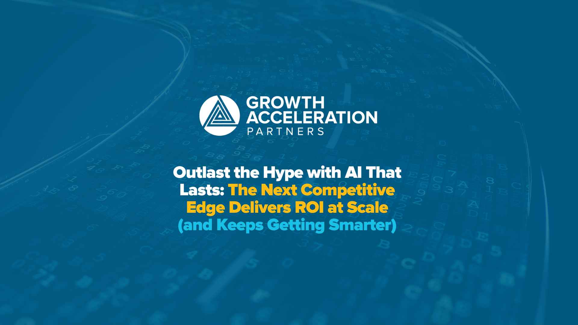 Outlast the Hype with AI That Lasts: The Next Competitive Edge Delivers ROI at Scale (and Keeps Getting Smarter)